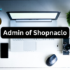 admin of shopnaclo: Unsung Hero of Digital Excellence